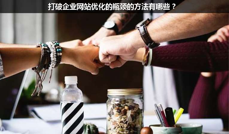 打破企業(yè)網(wǎng)站優(yōu)化的瓶頸的方法有哪些？