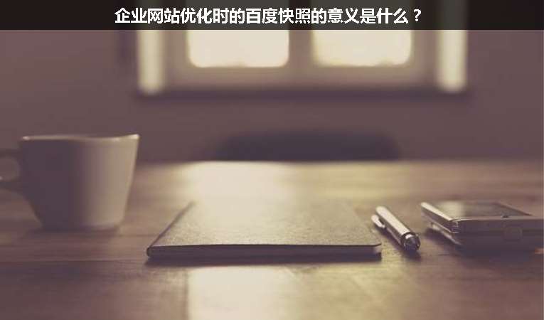 企業網站優化時的百度快照的意義是什么？